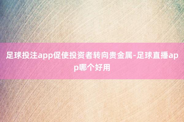 足球投注app促使投资者转向贵金属-足球直播app哪个好用