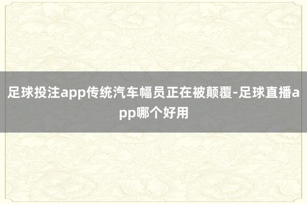 足球投注app传统汽车幅员正在被颠覆-足球直播app哪个好用