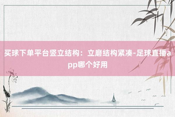 买球下单平台竖立结构：立磨结构紧凑-足球直播app哪个好用
