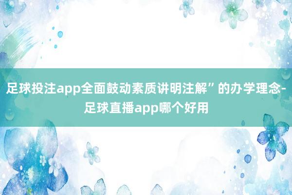 足球投注app全面鼓动素质讲明注解”的办学理念-足球直播app哪个好用