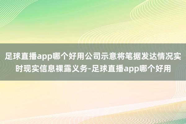 足球直播app哪个好用公司示意将笔据发达情况实时现实信息裸露义务-足球直播app哪个好用