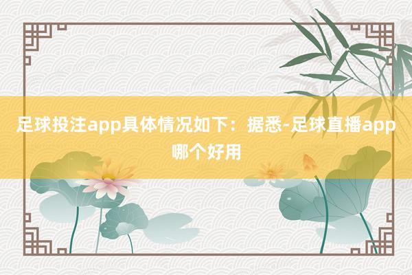 足球投注app具体情况如下：　　据悉-足球直播app哪个好用