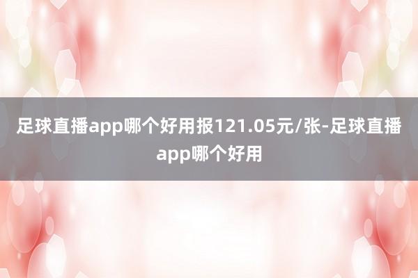 足球直播app哪个好用报121.05元/张-足球直播app哪个好用