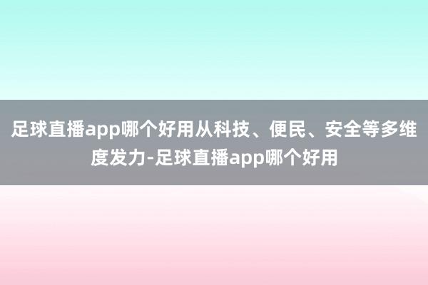 足球直播app哪个好用从科技、便民、安全等多维度发力-足球直播app哪个好用