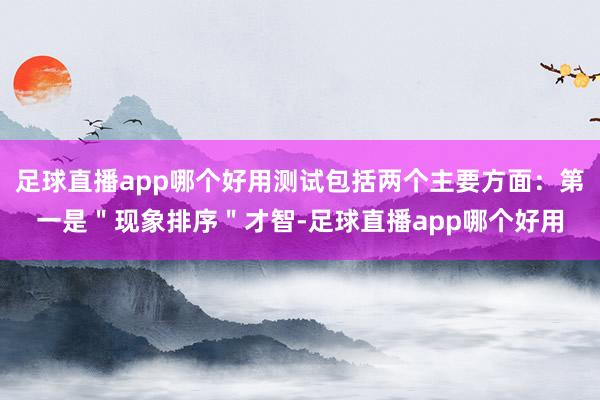 足球直播app哪个好用测试包括两个主要方面:第一是"现象排序"才智-足球直播app哪个好用