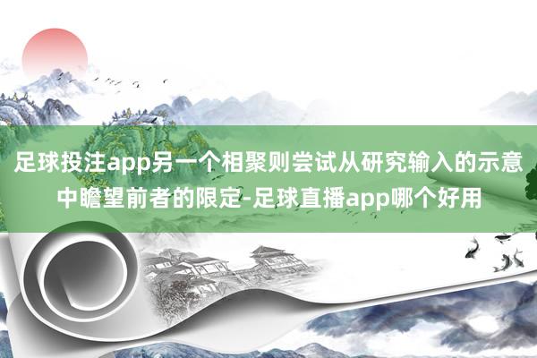 足球投注app另一个相聚则尝试从研究输入的示意中瞻望前者的限定-足球直播app哪个好用