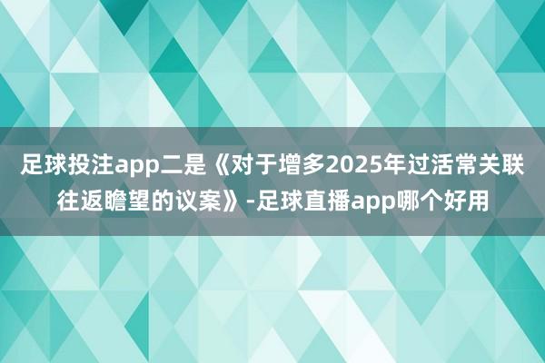 足球投注app二是《对于增多2025年过活常关联往返瞻望的议案》-足球直播app哪个好用