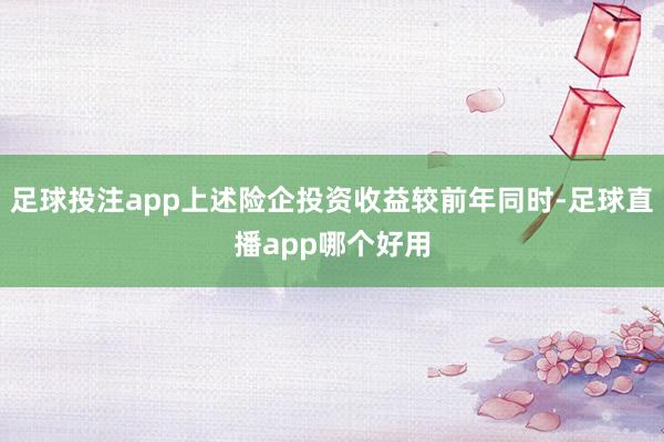 足球投注app上述险企投资收益较前年同时-足球直播app哪个好用