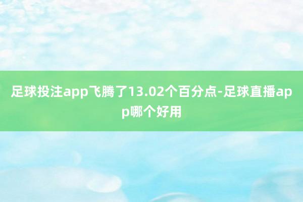 足球投注app飞腾了13.02个百分点-足球直播app哪个好用