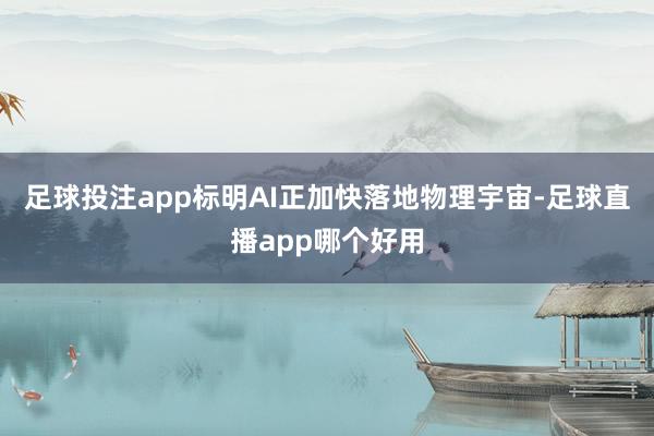 足球投注app标明AI正加快落地物理宇宙-足球直播app哪个好用