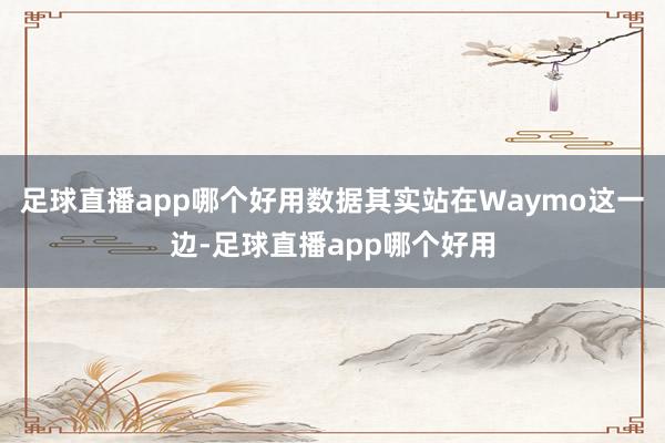 足球直播app哪个好用数据其实站在Waymo这一边-足球直播app哪个好用